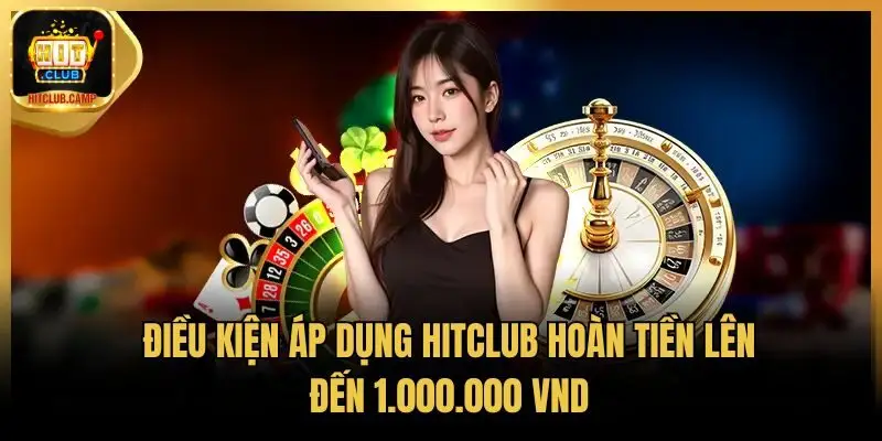 Điều kiện áp dụng HitClub hoàn tiền lên đến 1.000.000 VND